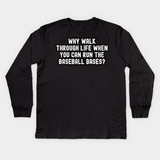 Why walk through life when you can run the Baseball bases? Kids Long Sleeve T-Shirt